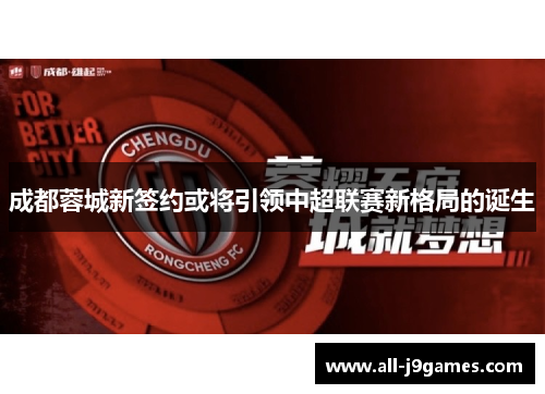 成都蓉城新签约或将引领中超联赛新格局的诞生 成都蓉城新签约或将引领中超联赛新格局的诞生