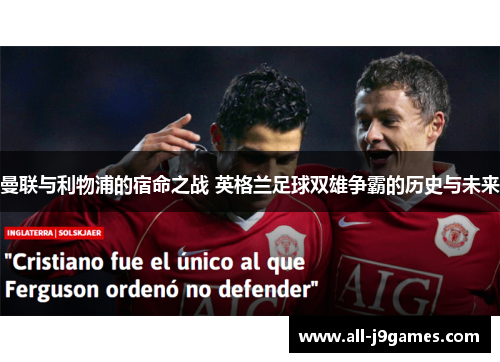 曼联与利物浦的宿命之战 英格兰足球双雄争霸的历史与未来