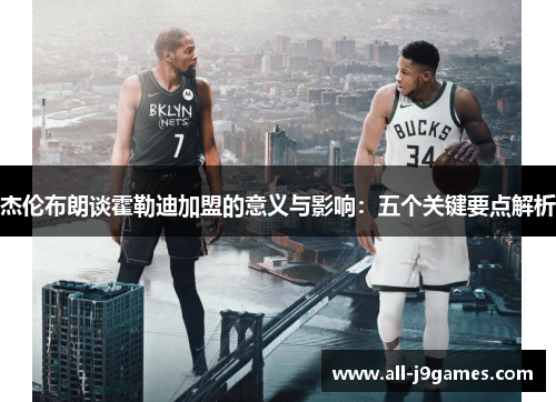 杰伦布朗谈霍勒迪加盟的意义与影响:五个关键要点解析 杰伦布朗谈霍勒迪加盟的意义与影响:五个关键要点解析