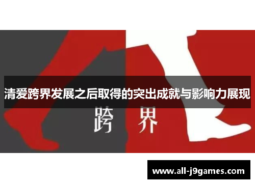 清爱跨界发展之后取得的突出成就与影响力展现 清爱跨界发展之后取得的突出成就与影响力展现