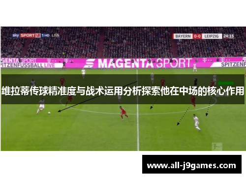 维拉蒂传球精准度与战术运用分析探索他在中场的核心作用 维拉蒂传球精准度与战术运用分析探索他在中场的核心作用