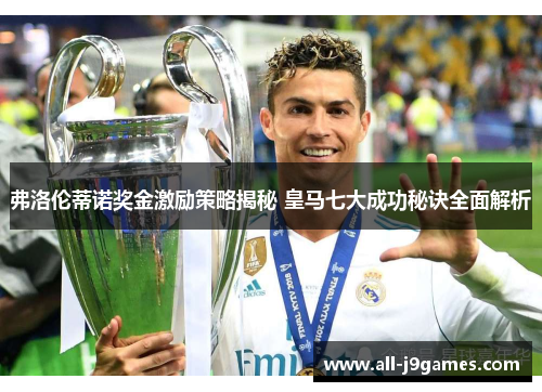 弗洛伦蒂诺奖金激励策略揭秘 皇马七大成功秘诀全面解析 弗洛伦蒂诺奖金激励策略揭秘 皇马七大成功秘诀全面解析