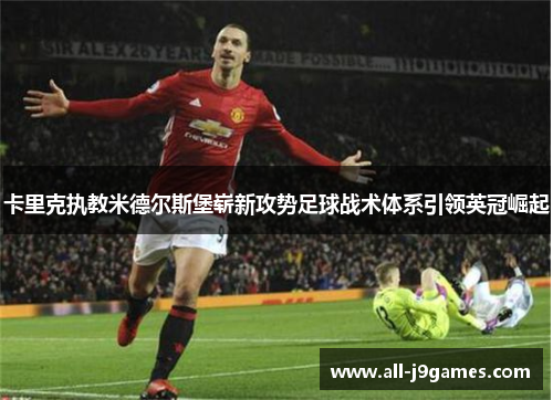 卡里克执教米德尔斯堡崭新攻势足球战术体系引领英冠崛起 卡里克执教米德尔斯堡崭新攻势足球战术体系引领英冠崛起