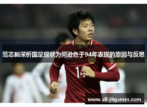 范志毅深析国足现状为何逊色于94年表现的原因与反思