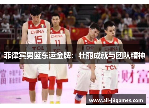 菲律宾男篮东运金牌：壮丽成就与团队精神