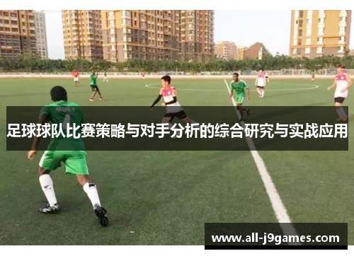 足球球队比赛策略与对手分析的综合研究与实战应用