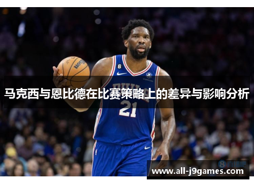 马克西与恩比德在比赛策略上的差异与影响分析