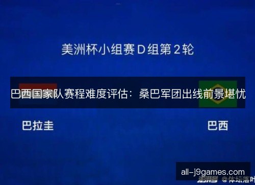 巴西国家队赛程难度评估：桑巴军团出线前景堪忧